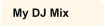 My DJ Mix